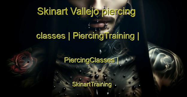 Skinart Vallejo piercing classes | PiercingTraining | PiercingClasses | SkinartTraining-Cuba